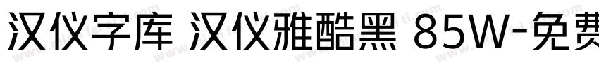 汉仪字库 汉仪雅酷黑 85W字体转换